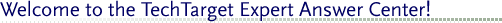 Welcome to the TechTarget Expert Answer Center